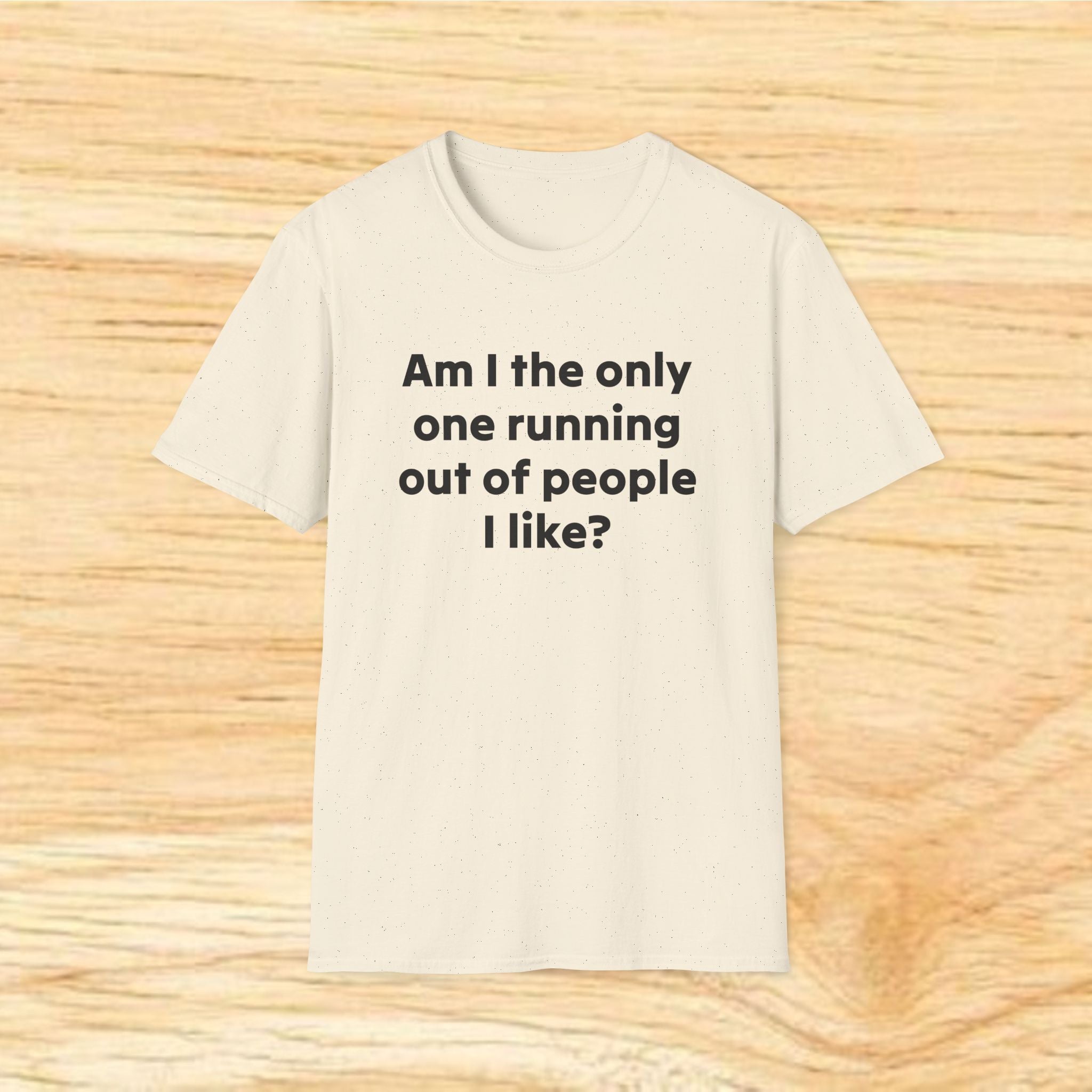 "Am I the only one running out of people I like?" Funny Sarcastic Graphic Tee