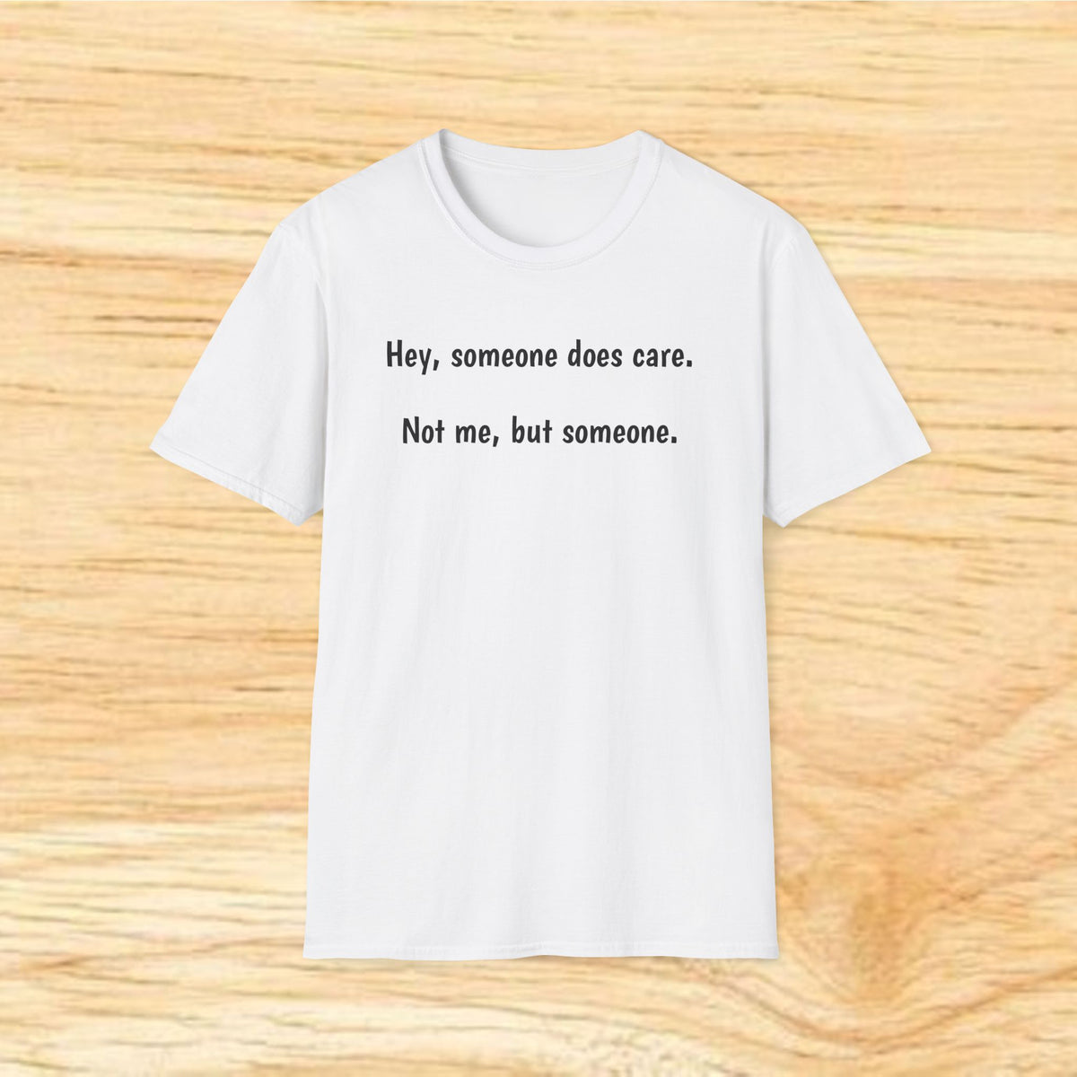 “Hey, someone does care. Not me, but someone.” – Minimalist Sarcastic Tee