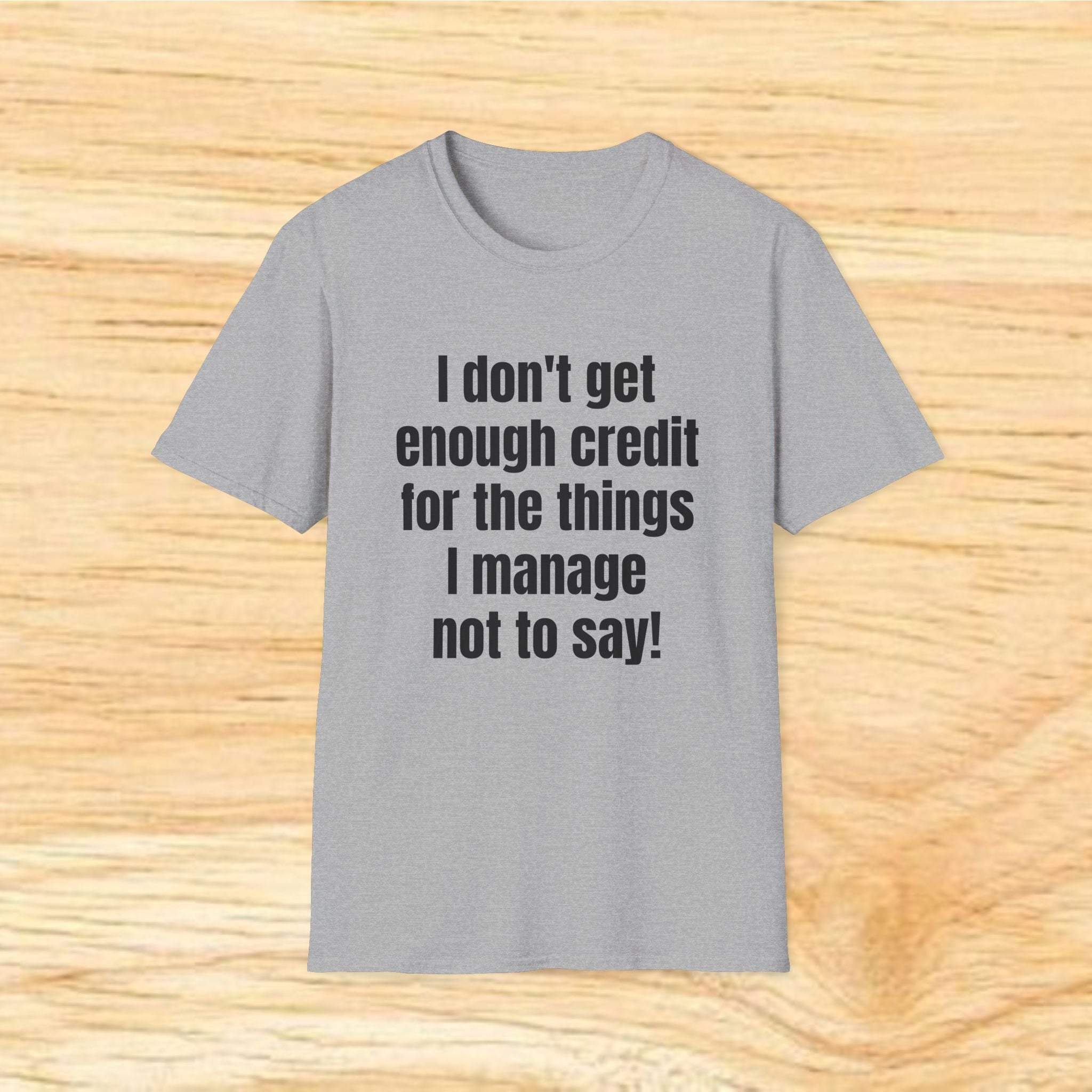 I don't get enough credit for the things I manage not to say T-Shirt