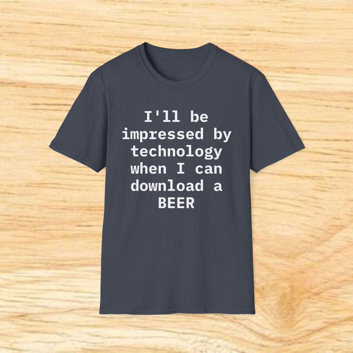 I'll Be Impressed By Technology When I Can Download A Beer T-Shirt